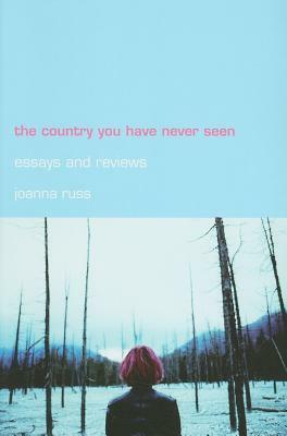 The Country You Have Never Seen: Essays & Reviews by Joanna Russ