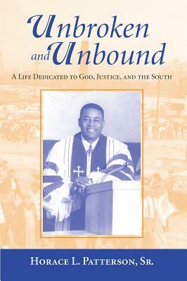 Unbroken and Unbound: A Life Dedicated to God, Justice, and the South by Horace Patterson