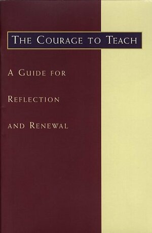 The Courage to Teach, a Guide for Reflection and Renewal by Parker J. Palmer, Rachel C. Livsey