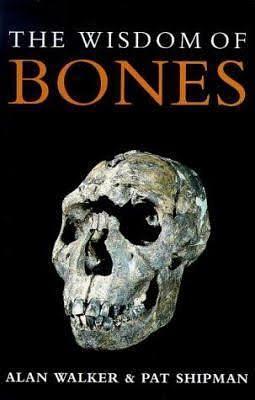 The Wisdom of Bones: In Search of Human Origins by Alan C. Walker, Alan C. Walker, Pat Shipman