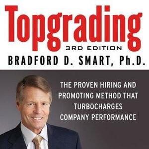 Topgrading: The Proven Hiring and Promoting Method That Turbocharges Company Performances by Erik Synnestvedt, Bradford D. Smart