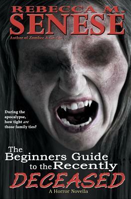 The Beginners Guide the Recently Deceased: A Horror Novella by Rebecca M. Senese