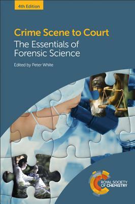 Crime Scene to Court: The Essentials of Forensic Science by 