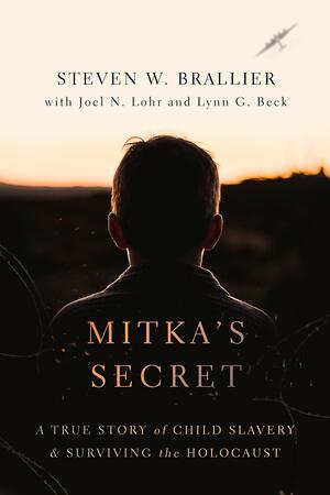 Mitka's Secret: A True Story of Child Slavery and Surviving the Holocaust by Joel N. Lohr, Lynn G. Beck, Steven W. Brallier