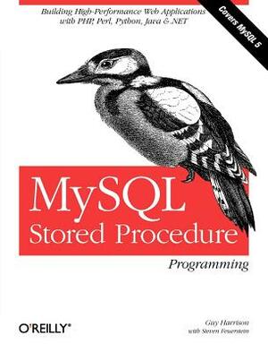 MySQL Stored Procedure Programming: Building High-Performance Web Applications in MySQL by Guy Harrison, Steven Feuerstein