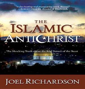 The Islamic Antichrist: The Shocking Truth about the Real Nature of the Beast by Joel Richardson