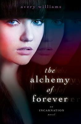 The Alchemy of Forever: An Incarnation Novel by Avery Williams