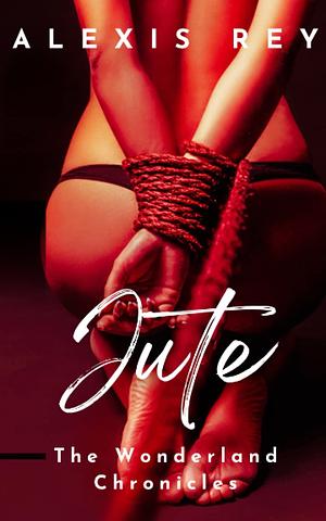 Jute: The Wonderland Chronicles by Alexis Rey, Alexis Rey