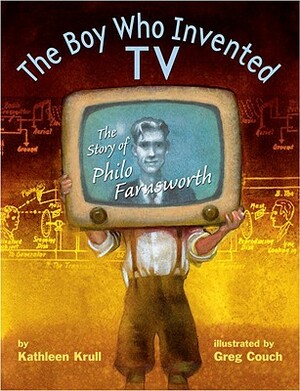 The Boy Who Invented TV: The Story of Philo Farnsworth by Kathleen Krull