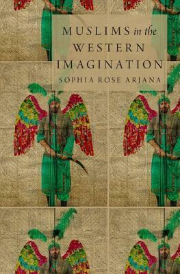 Muslims in the Western Imagination by Sophia Rose Arjana