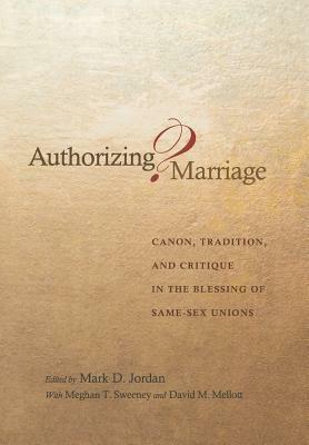Authorizing Marriage?: Canon, Tradition, and Critique in the Blessing of Same-Sex Unions by 