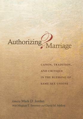 Authorizing Marriage?: Canon, Tradition, and Critique in the Blessing of Same-Sex Unions by 