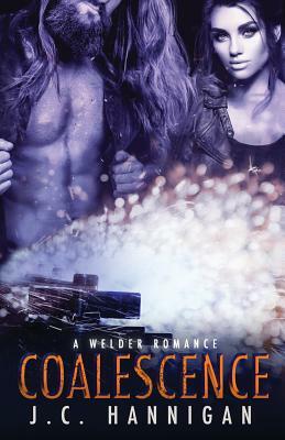 Coalescence: A Welder Romance by J. C. Hannigan
