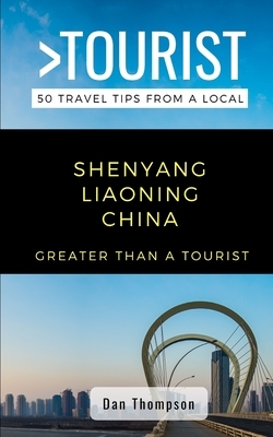 Greater Than a Tourist- Shenyang Liaoning China: 50 Travel Tips from a Local by Dan Thompson, Grreater Than a. Tourist