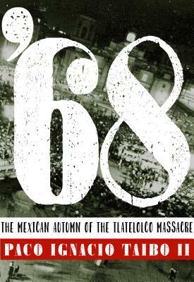 '68: El Otoño Mexicano de la Masacre de Tlatelolco by Paco Ignacio Taibo II