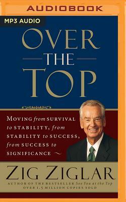 Over the Top: Moving from Survival to Stability, from Stability to Success, from Success to Significance by Zig Ziglar