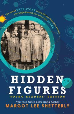 Hidden Figures, Young Readers' Edition: The Untold True Story of Four African American Women Who Helped Launch Our Nation Into Space by Margot Lee Shetterly