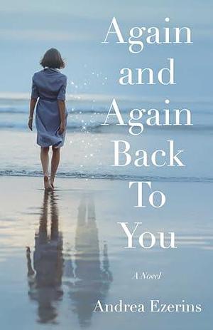 Again and Again Back To You: A Novel by Andrea Ezerins, Andrea Ezerins