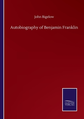 Autobiography of Benjamin Franklin by John Bigelow