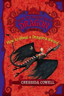 How to Steal a Dragon's Sword: The Heroic Misadventures of Hiccup the Viking by Cressida Cowell