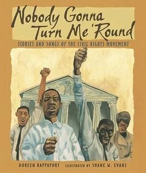 Nobody Gonna Turn Me 'Round: Stories and Songs of the Civil Rights Movement by Shane W. Evans, Doreen Rappaport, Doreen Rappaport