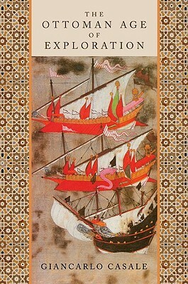 The Ottoman Age of Exploration by Giancarlo Casale