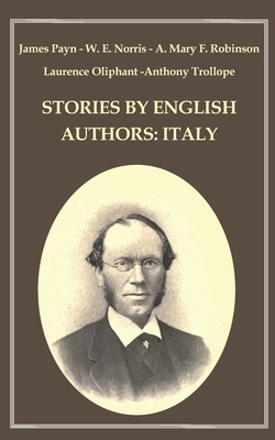 Stories By English Authors: Italy by William Edward Norris, James Payn, Laurence Oliphant