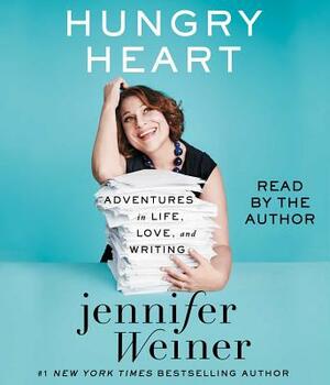 Hungry Heart: Adventures in Life, Love, and Writing by Jennifer Weiner