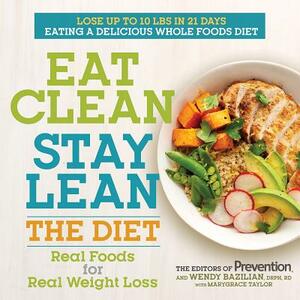 Eat Clean, Stay Lean: The Diet: Real Foods for Real Weight Loss by Prevention Magazine, Marygrace Taylor, Wendy Bazilian