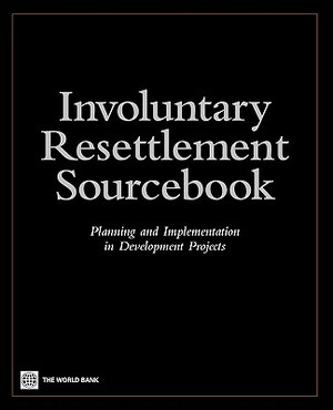 Involuntary Resettlement Sourcebook: Planning and Implemention in Development Projects by World Bank