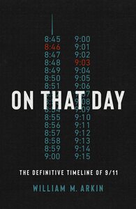 On That Day: The Definitive Timeline of 9/11 by William M. Arkin