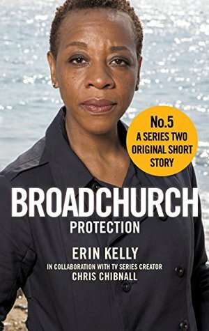 Broadchurch: Protection (Story 5): A Series Two Original Short Story by Erin Kelly, Chris Chibnall