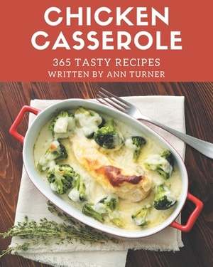 365 Tasty Chicken Casserole Recipes: A Highly Recommended Chicken Casserole Cookbook by Ann Turner