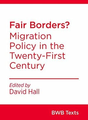 Fair Borders? : Migration Policy in the Twenty-First Century (BWB Texts) by Hautahi Kingi, Nina Hall, Kate McMillan, David Hall, Andrew Chen, Arama Rata, Tahu Kukutai, Francis Collins, Evelyn Marsters, Murdoch Stephens