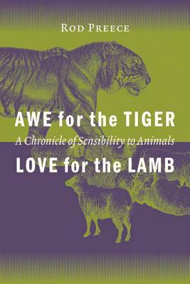 Awe for the Tiger, Love for the Lamb: A Chronicle of Sensibility to Animals by Rod Preece