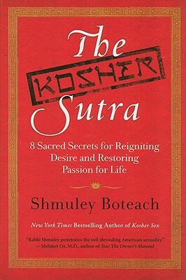 The Kosher Sutra: Eight Sacred Secrets for Reigniting Desire and Restoring Passion for Life by Shmuley Boteach