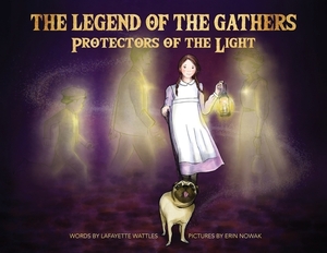 The Legend of the Gathers: Protectors of the Light by Lafayette Wattles