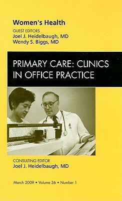 Women's Health, an Issue of Primary Care: Clinics in Office Practice by Wendy Biggs, Joel J. Heidelbaugh