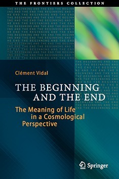 The Beginning and the End: The Meaning of Life in a Cosmological Perspective by Steven J. Dick, Clement Vidal
