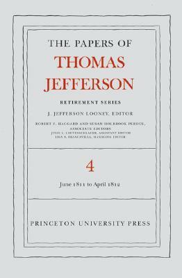 The the Papers of Thomas Jefferson, Retirement Series, Volume 4: 18 June 1811 to 30 April 1812 by Thomas Jefferson