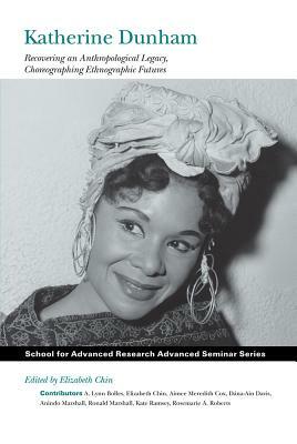 Katherine Dunham: Recovering an Anthropological Legacy, Choreographing Ethnographic Futures by Anindo Marshall, Kate Ramsey, Dána-Ain Davis, A. Lynn Bolles, Aimee Meredith Cox, Elizabeth Chin, Rosemarie A. Roberts