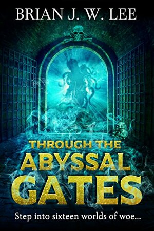 Through the Abyssal Gates by Brian J.W. Lee