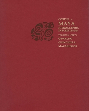 Corpus of Maya Hieroglyphic Inscriptions, Volume 10: Part 1: Cotzumalhuapa by Oswaldo Chinchilla Mazariegos