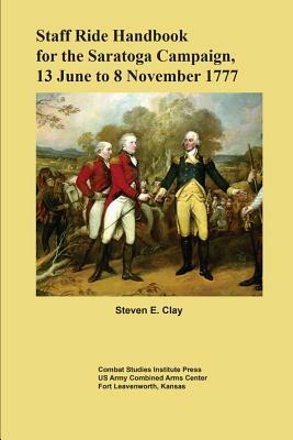 Staff Ride Handbook for the Saratoga Campaign, 13 June to 8 November 1777 by Combat Studies Institute Press, Steven Clay