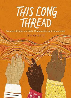 This Long Thread: Women of Color on Craft, Community, and Connection by Jen Hewett