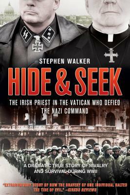 Hide & Seek: The Irish Priest in the Vatican Who Defied the Nazi Command by Stephen Walker