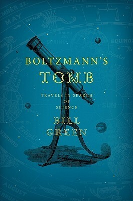 Boltzmann's Tomb: Travels in Search of Science by Bill Green
