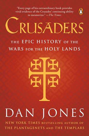 Crusaders: An Epic History Of The Wars For The Holy Lands by Dan Jones