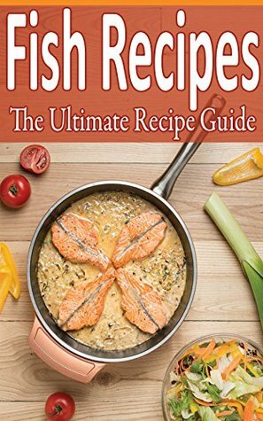 Fish Recipes: Over 100 recipes - tilapia, flounder, salmon, trout and more! by Daniel Tyler