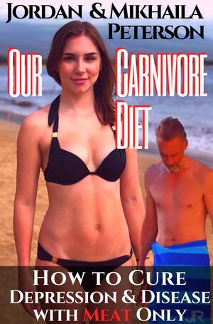 Jordan & Mikhaila Peterson - Our Carnivore Diet: How to Cure Depression and Disease with Meat Only by Johnny Rockermeier